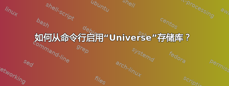 如何从命令行启用“Universe”存储库？