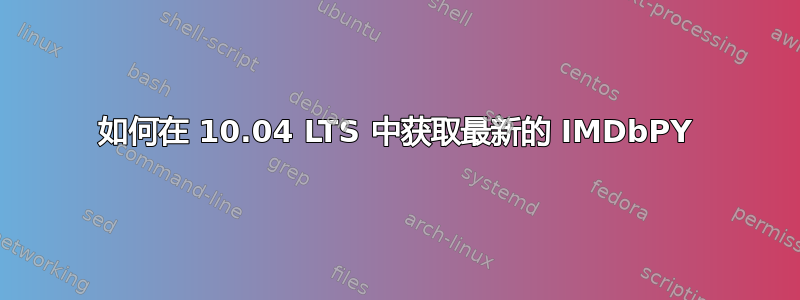 如何在 10.04 LTS 中获取最新的 IMDbPY