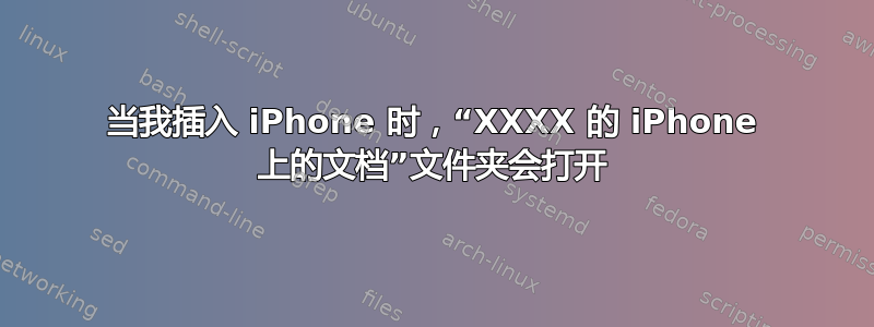 当我插入 iPhone 时，“XXXX 的 iPhone 上的文档”文件夹会打开