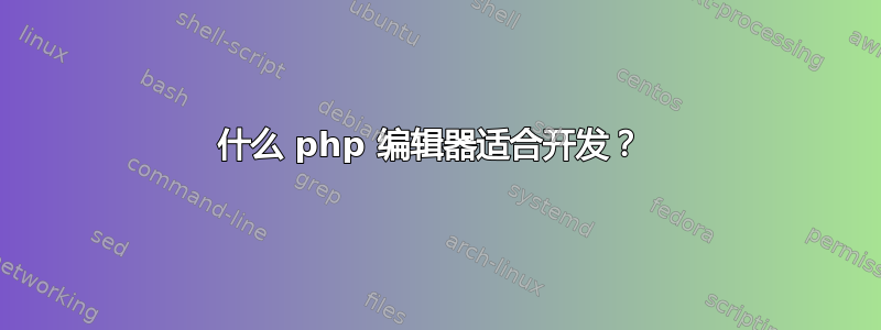 什么 php 编辑器适合开发？ 