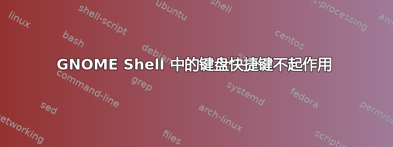 GNOME Shell 中的键盘快捷键不起作用