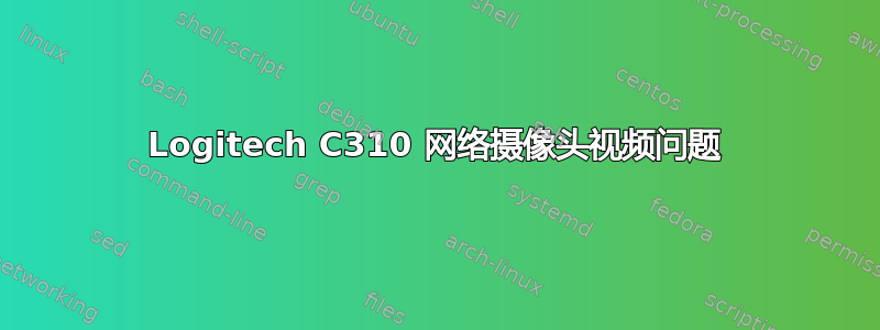 Logitech C310 网络摄像头视频问题