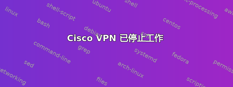 Cisco VPN 已停止工作