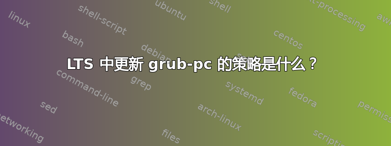 LTS 中更新 grub-pc 的策略是什么？