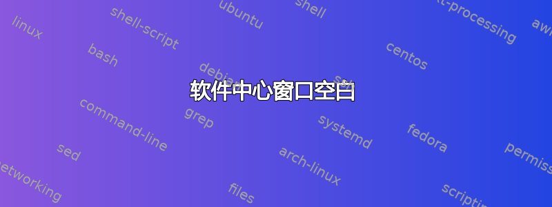 软件中心窗口空白