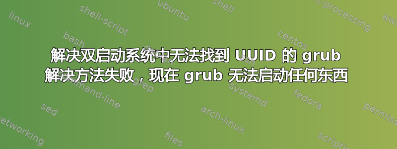 解决双启动系统中无法找到 UUID 的 grub 解决方法失败，现在 grub 无法启动任何东西