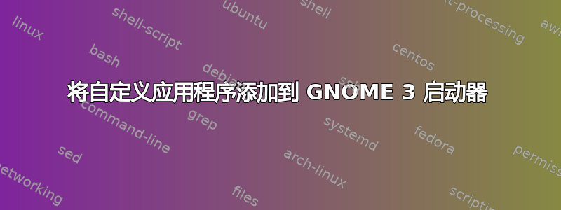 将自定义应用程序添加到 GNOME 3 启动器