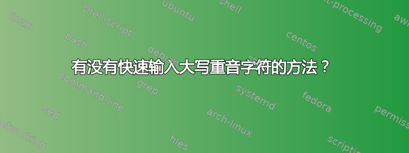 有没有快速输入大写重音字符的方法？