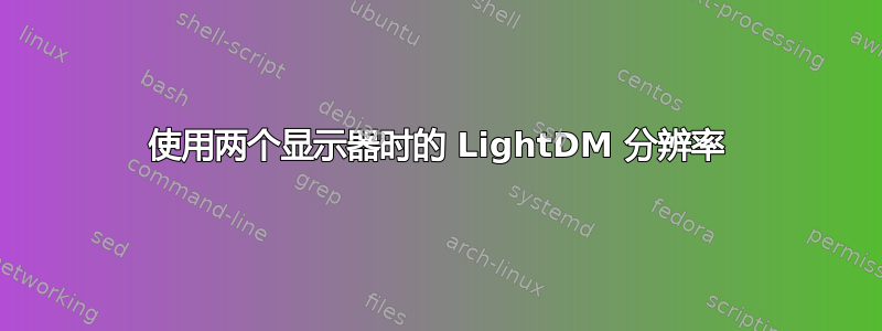 使用两个显示器时的 LightDM 分辨率