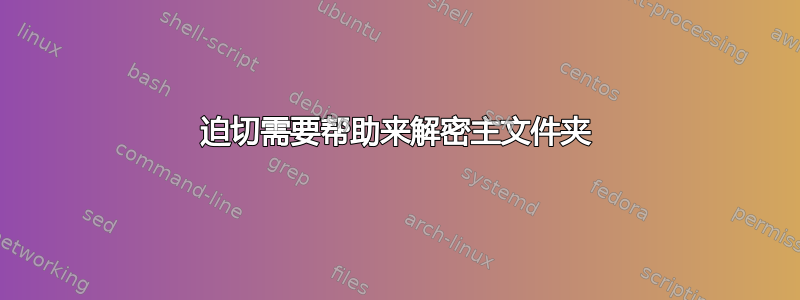 迫切需要帮助来解密主文件夹