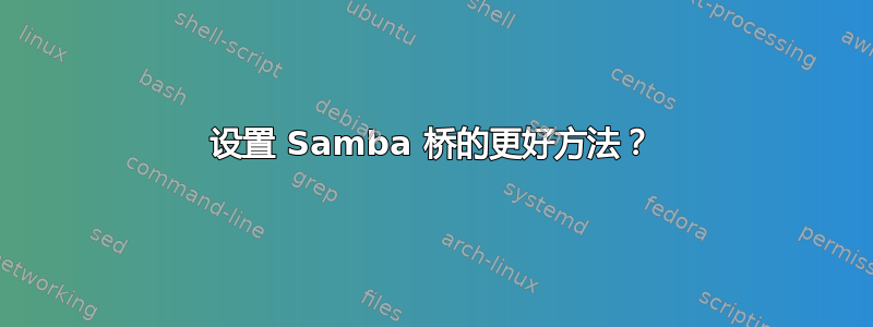 设置 Samba 桥的更好方法？