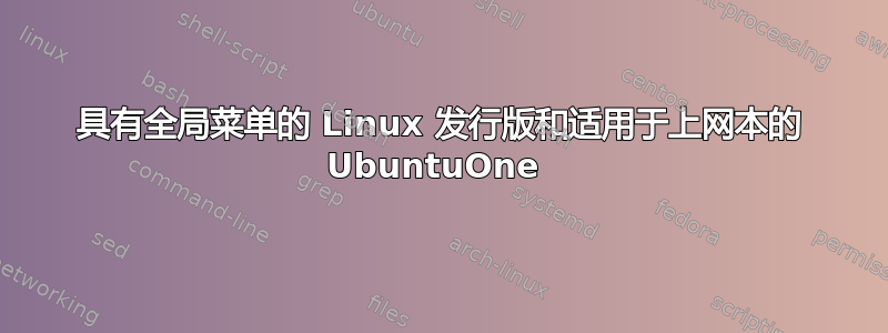 具有全局菜单的 Linux 发行版和适用于上网本的 UbuntuOne 