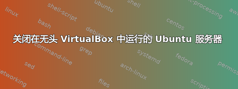 关闭在无头 VirtualBox 中运行的 Ubuntu 服务器