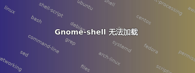 Gnome-shell 无法加载