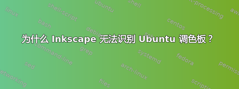 为什么 Inkscape 无法识别 Ubuntu 调色板？