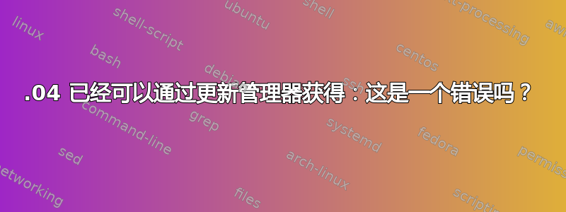 12.04 已经可以通过更新管理器获得：这是一个错误吗？