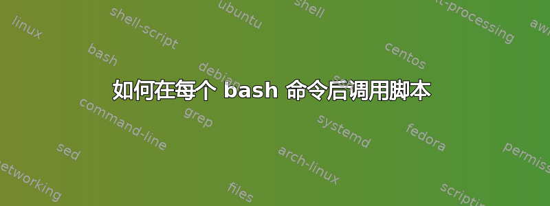 如何在每个 bash 命令后调用脚本