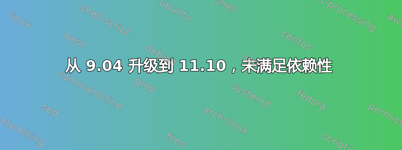 从 9.04 升级到 11.10，未满足依赖性