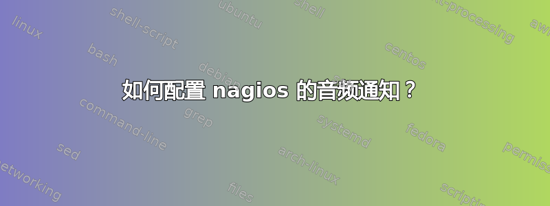 如何配置 nagios 的音频通知？