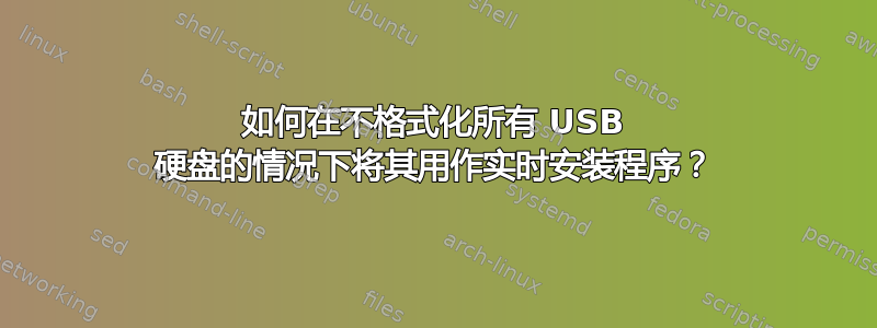 如何在不格式化所有 USB 硬盘的情况下将其用作实时安装程序？