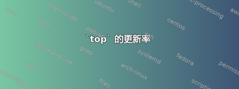 `top` 的更新率