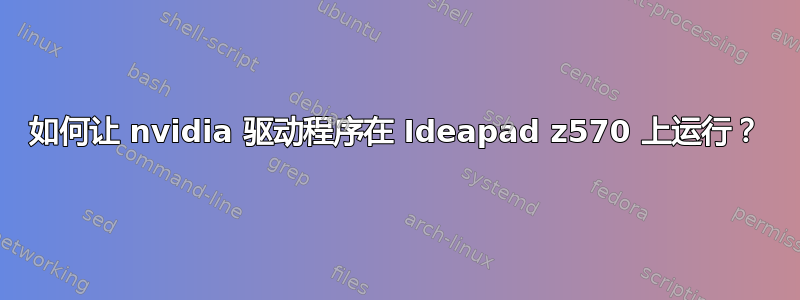 如何让 nvidia 驱动程序在 Ideapad z570 上运行？