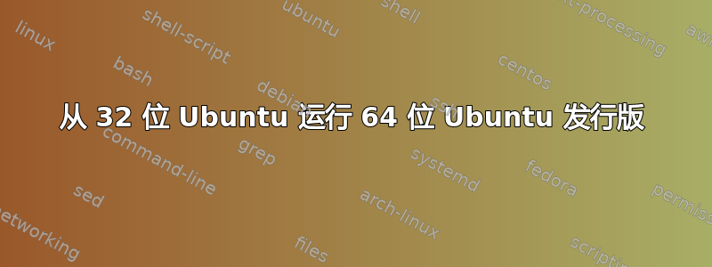 从 32 位 Ubuntu 运行 64 位 Ubuntu 发行版