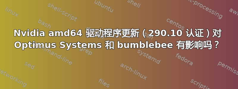 Nvidia amd64 驱动程序更新（290.10 认证）对 Optimus Systems 和 bumblebee 有影响吗？