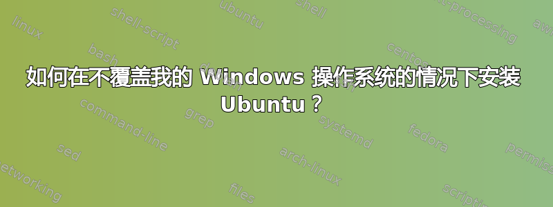 如何在不覆盖我的 Windows 操作系统的情况下安装 Ubuntu？