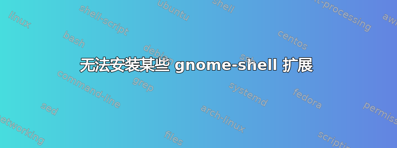 无法安装某些 gnome-shell 扩展