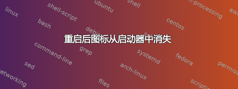 重启后图标从启动器中消失