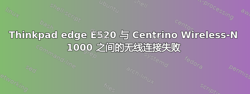 Thinkpad edge E520 与 Centrino Wireless-N 1000 之间的无线连接失败