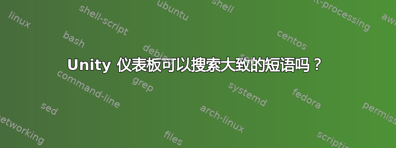 Unity 仪表板可以搜索大致的短语吗？