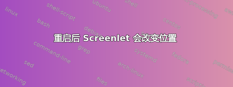 重启后 Screenlet 会改变位置