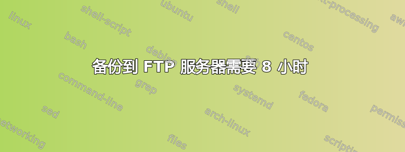 备份到 FTP 服务器需要 8 小时