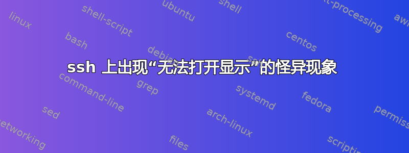 ssh 上出现“无法打开显示”的怪异现象