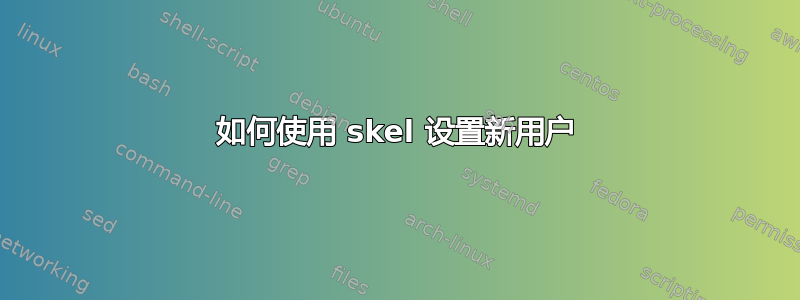 如何使用 skel 设置新用户