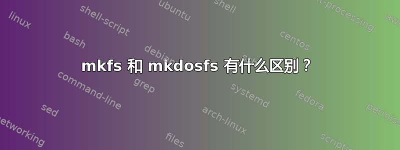 mkfs 和 mkdosfs 有什么区别？