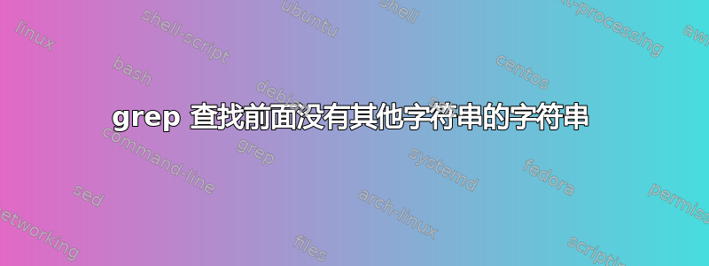 grep 查找前面没有其他字符串的字符串