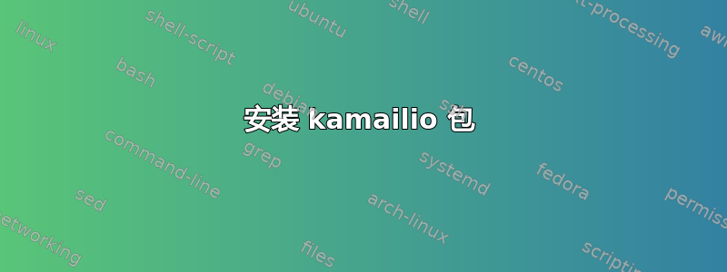 安装 kamailio 包