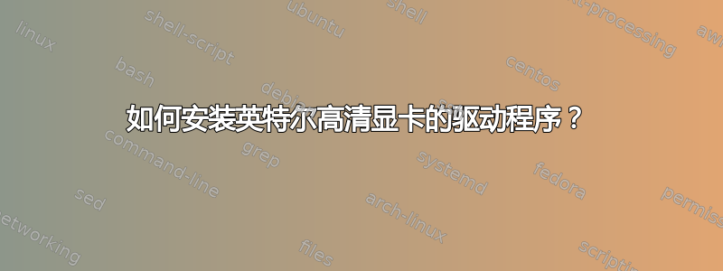 如何安装英特尔高清显卡的驱动程序？