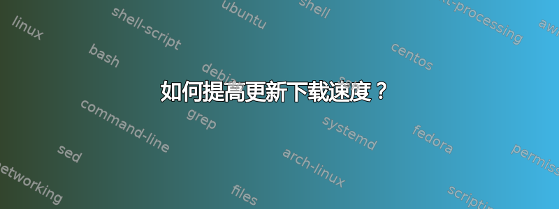 如何提高更新下载速度？