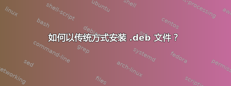 如何以传统方式安装 .deb 文件？