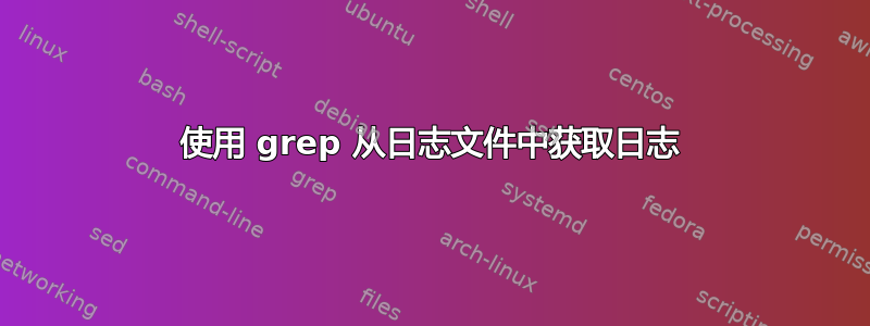 使用 grep 从日志文件中获取日志