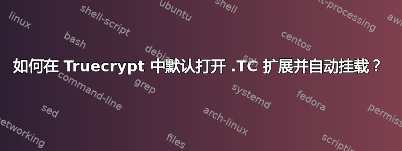 如何在 Truecrypt 中默认打开 .TC 扩展并自动挂载？