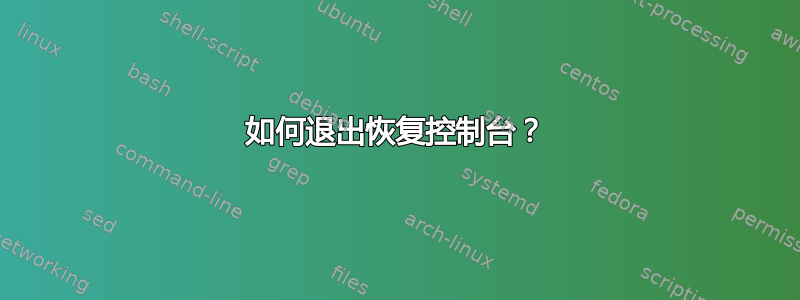 如何退出恢复控制台？