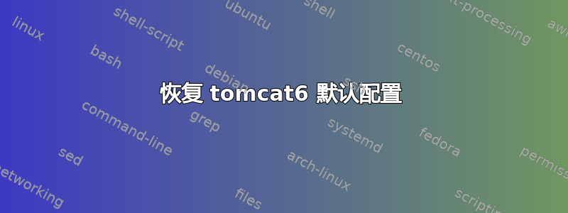 恢复 tomcat6 默认配置