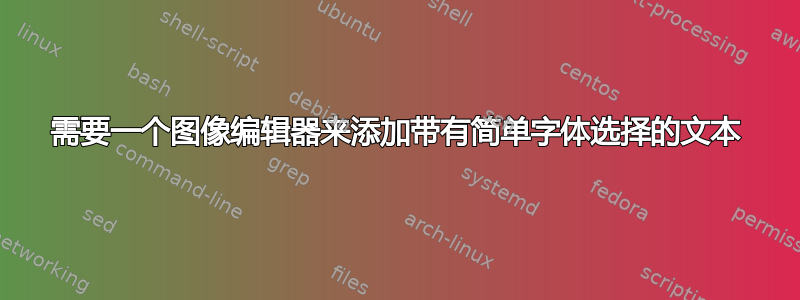 需要一个图像编辑器来添加带有简单字体选择的文本