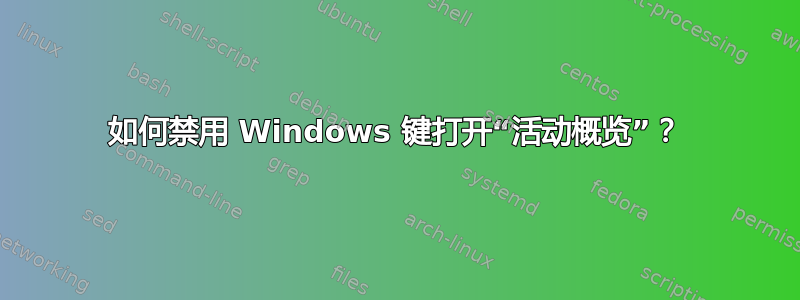 如何禁用 Windows 键打开“活动概览”？