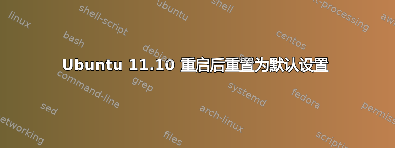 Ubuntu 11.10 重启后重置为默认设置